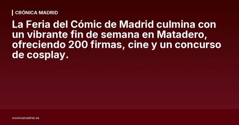 La Feria del Cómic de Madrid culmina con un vibrante fin de semana en Matadero, ofreciendo 200 firmas, cine y un concurso de cosplay.